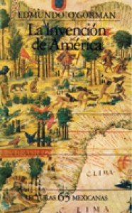 La invención de América: investigación acerca de la estructura histórica del Nuevo Mundo y del sentido de su devenir