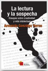 La lectura y la sospecha : ensayos sobre creatividad y vida intelectual