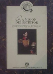 La misión del escritor : ensayos mexicanos del siglo XIX 