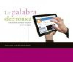La palabra electrónica : prácticas de lectura y escritura en la era digital