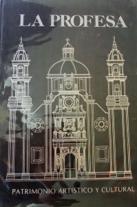 La profesa : patrimonio histórico y cultural : estudio histórico del período 1572-1767