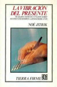 La vibración del presente : trabajos críticos y ensayos sobre textos y escritores latinoamericanos