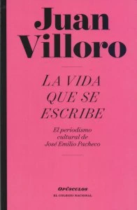 La vida que se escribe : el periodismo cultural de José Emilio Pacheco