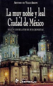 La muy noble y leal ciudad de México, según relatos de antaño y de hogaño
