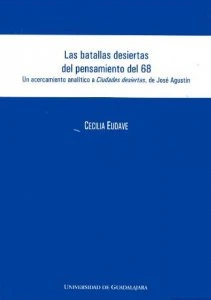 Las batallas desiertas del pensamiento del 68 : acercamiento analítico a Ciudades desiertas de José Agustín
