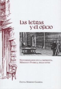 Las letras y el oficio : novohispanos en la imprenta : México y Puebla : siglo XVIII