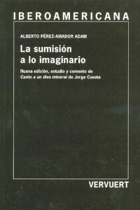 La sumisión a lo imaginario. Nueva edición, estudio y comento de "Canto a un dios mineral" de Jorge Cuesta
