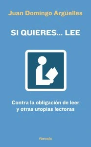 Si quieres... lee : contra la obligación de leer y otras utopías lectoras
