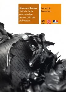 Libros en llamas : historia de la interminable destrucción de bibliotecas