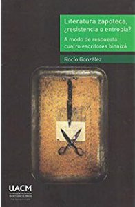 Literatura zapoteca ¿resistencia o entropía? a modo de respuesta : cuatro escritores binnizá