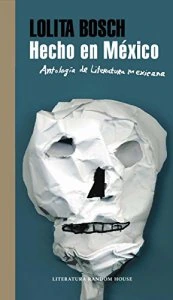 Hecho en México : antología de la literatura mexicana