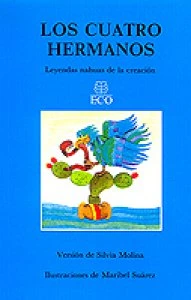 Los cuatro hermanos : leyendas nahuas de la creación