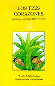Los tres corazones : leyendas totonacas de la creación