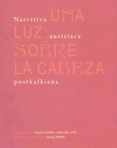 Una luz sobre la cabeza : narrativa austriaca postkafkiana