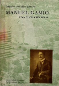 Manuel Gamio : una lucha sin final