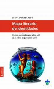 Mapa literario de identidades : formas de (des)integrar el espacio en el relato hispanoamericano