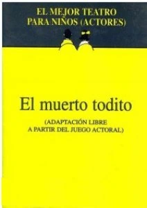 El muerto todito : adaptación libre a partir del juego actoral