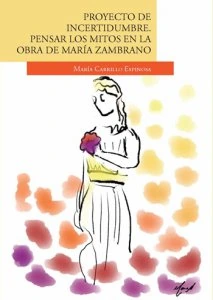 Proyecto de incertidumbre : pensar los mitos en la obra de María Zambrano