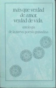 Más que verdad de amor, verdad de vida. Antología de la nueva poesía granadina