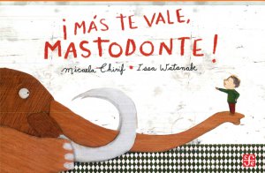 ¡Más te vale, mastodonte! / Micaela Chirif