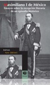 Maximiliano I de México. Ensayos sobre la recepción literaria de un episodio histórico