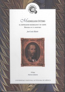 Maximiliano íntimo: El emperador Maximiliano y su corte. Memorias de un secretario