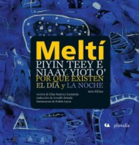 Meltí. Piyín teey é ñiaay yiot o’/Por qué existen el día y la noche