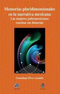 Memorias pluridimensionales en la narrativa mexicana. Las mujeres judeomexicanas cuentan sus historias