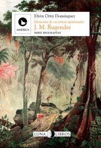 Johann Moritz Rugendas : memorias de un artista apasionado