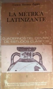 La métrica latinizante : estudio acerca de la teoría y la práctica de los metros latinos en italiano, francés, inglés, alemán y castellano, ejemplos traducidos métricamente al castellano