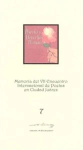 Memoria del VII encuentro internacional de poetas en Cd. Juárez “Poesía y derechos humanos”