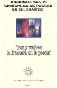 Memoria del VI encuentro de poetas en Cd. Juárez "Ires y venires" : la frontera en la poesía