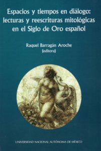 Espacios y tiempos en diálogo : lecturas y reescrituras mitológicas en el Siglo de Oro español