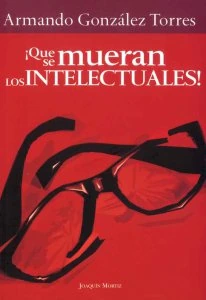 ¡Que se mueran los intelectuales!