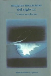 Mujeres mexicanas del siglo XX : La otra revolución
