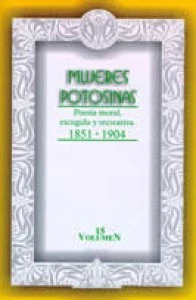 Mujeres potosinas : poesía escogida, moral y recreativa 1851-1904