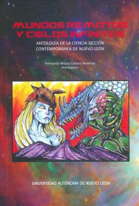 Mundos remotos y cielos infinitos : antología de la ciencia ficción contemporánea de Nuevo León