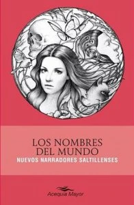 Los nombres del mundo : nuevos narradores saltillenses