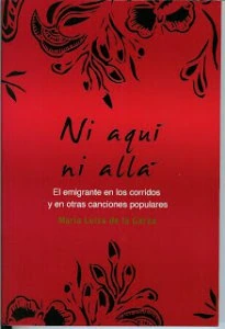 Ni aquí ni allá : el emigrante en los corridos y en otras canciones populares