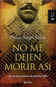No me dejen morir así. Recuerdos póstumos de Pancho Villa