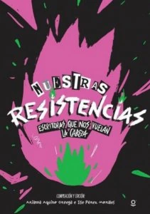 Nuestras resistencias : escritoras que nos vuelan la cabeza
