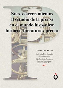 Nuevos acercamientos al estudio de la prensa en el mundo hispánico : historia, literatura y prensa 