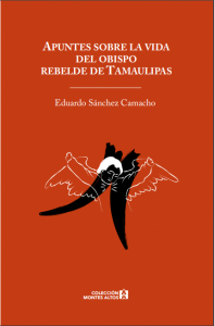 Apuntes sobre la vida del obispo rebelde de Tamaulipas