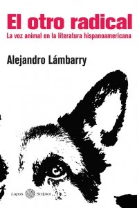 El otro radical : la voz animal en la Literatura Hispanoamericana