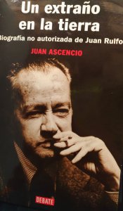 Un extraño en la tierra : biografía no autorizada de Juan Rulfo