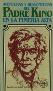 Aventuras y desventuras del Padre Kino en la Pimería Alta / Eusebio Francisco Kino 