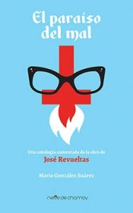 El paraíso del mal : una antología comentada de la obra de José Revueltas