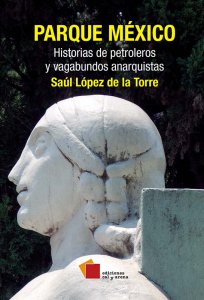 Parque México : historias de petroleros y vagabundos anarquistas