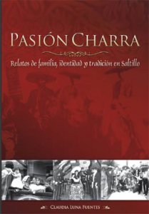 Pasión Charra : relatos de familia, identidad y tradición en Saltillo