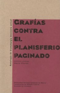 Grafías contra el planisferio paginado. Antología de dramaturgia mexicana actual
